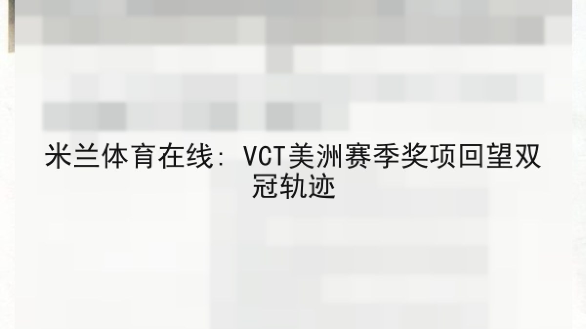 米兰体育在线: VCT美洲赛季奖项回望双冠轨迹 米兰体育在线: VCT美洲赛季奖项回望双冠轨迹